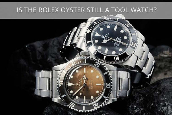 Is The Rolex Oyster Still a Tool Watch?